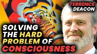 Terrence Deacon Reveals the Hidden Connection: Consciousness & Entropy