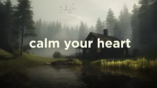 calm your heart. (soft playlist)