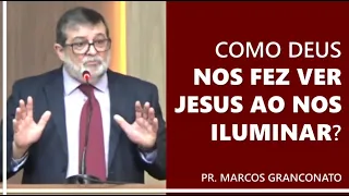 Como Deus nos fez ver Jesus ao nos iluminar? - Pr. Marcos Granconato