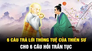 6 Câu trả lời thể hiện sự Thông tuệ tuyệt vời của một Thiền sư cho 6 hỏi Trần tục