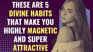 These are 5 Divine Habits that Make You Highly Magnetic and Super Attractive | Awakening