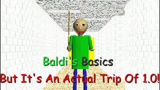 Baldi's Basics But it's an Actual Trip of 1.0! (Baldi Mod)