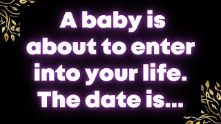 A baby is about to enter into your life. The date is... Angel message