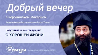 О ХОРОШЕЙ ЖИЗНИ, плохой и хороший образ жизни, желания и действительность. о. Макарий Маркиш