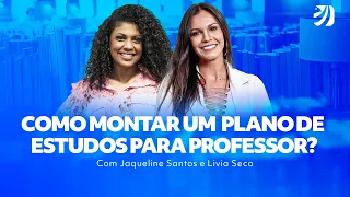 Como montar um plano de estudos para professor? com Jaqueline Santos e Livia Seco