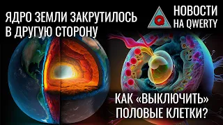 Ядро Земли развернулось. ВИЧ-резервуары. Starlink под лазерной угрозой. Новости QWERTY №245