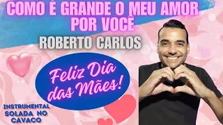COMO É GRANDE O MEU AMOR POR VOCÊ - Roberto Carlos (solo de cavaco).