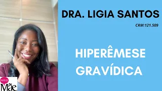 HIPERÊMESE GRAVÍDICA | DRA. LIGIA SANTOS | PAPO DE MÃE