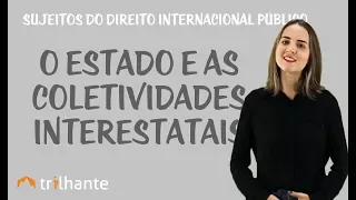 Sujeitos do Direito Internacional Público - O Estado e as Coletividades Interestatais