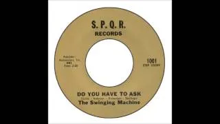 Swinging Machine - Do You Have To Ask