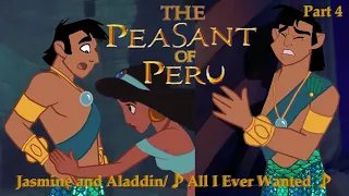 The Peasant of Peru Part 4 — Jasmine and Aladdin/♪ All I Ever Wanted ♪
