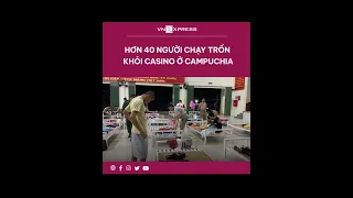 #shorts : Hơn 40 người chạy trốn khỏi casino ở Campuchia | VnExpress