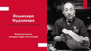 Японская кухня, которую будут есть всегда  |  Йошихиро и Оксана Фудзивара, рестораны Fujiwara Yoshi