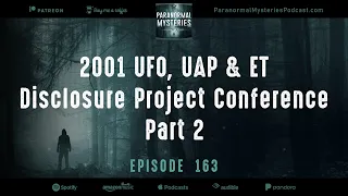 163: The 2001 UFO, UAP & ET Disclosure Project Conference - Part 2 | Paranormal Mysteries Podcast