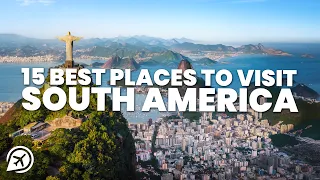 15 BEST PLACES TO VISIT IN SOUTH AMERICA