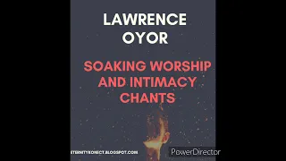 1_Hour Soaking worship and intimacy chant by Lawrence Oyor