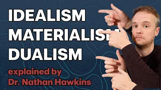 Idealism vs Materialism vs Dualism (and others)