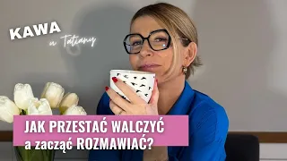 JAK PRZESTAĆ WALCZYĆ a zacząć ROZMAWIAĆ?