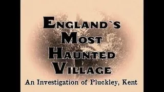 ENGLAND`S MOST HAUNTED VILLAGE - A DAY AND NIGHT INVESTIGATION OF PLUCKLEY, KENT