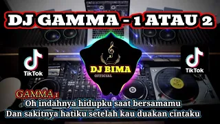 DJ GAMMA - 1 ATAU 2 || OH INDAHNYA HIDUPKU SAAT BERSAMAMU TIKTOK FULL BASS TERBARU 2023