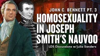 Homosexuality in Joseph Smith’s Nauvoo - John C. Bennett Pt 3 | LDS Discussions Ep. 51