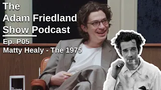 The Adam Friedland Show Ep. P05 | Matty Healy