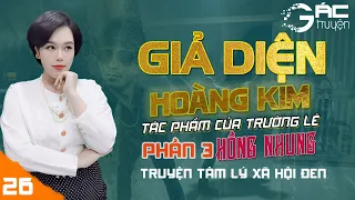 GIẢ DIỆN HOÀNG KIM PHẦN 3 - SIÊU PHẨM TRUYỆN TÂM LÝ XÃ HỘI ĐEN [TẬP 26] - GAY CẤN