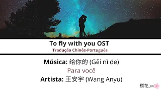 给你的/Para você - 王安宇/Wang Anyu | To fly with you/陪你逐风飞翔 C-drama OST lyrics [CN/PINYIN/PT-BR]