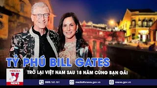 Tỷ phú Bill Gates đi phi cơ triệu đô trở lại du lịch Việt Nam cùng bạn gái sau gần 2 thập kỷ - VNews