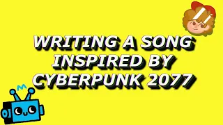 Writing a song inspired by Cyberpunk 2077