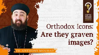 Orthodox Icons: Are we worshiping graven images? by Fr. Anthony Mourad