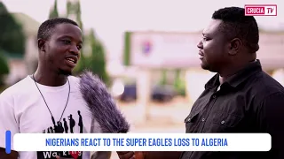 Nigerians React to Super Eagles Loss to Algeria - Nigeria 1 - 2 Algeria