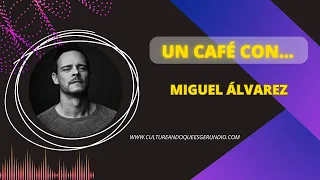 Un cafe con... Miguel álvarez