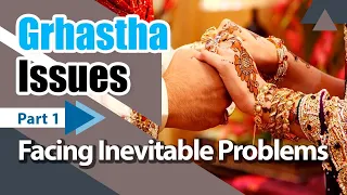Grhastha Issues, Part 1, Facing Inevitable Problems