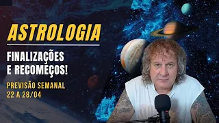 ASTROLOGIA SEMANAL: FINALIZAÇÕES E RECOMEÇOS! 22 A 28 ABRIL