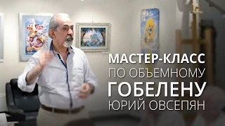 Мастер-класс по объемному гобелену (Юрий Овсепян - народный мастер Армении)