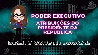 Poder Executivo - Atribuições Do Presidente Da República | Direito Constitucional | Adriane Fauth