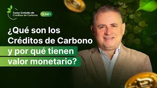 Clase 1 - ¿Qué son los Créditos de Carbono y por qué tienen valor monetario?