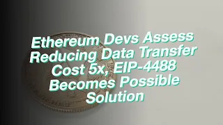 Ethereum Devs Assess Reducing Data Transfer Cost 5x, EIP-4488 Becomes Possible Solution