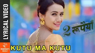 Kutu Ma Kutu - Lyrical Song | New Nepali Movie DUI RUPAIYA Song Ft Asif, Nischal, Swastima