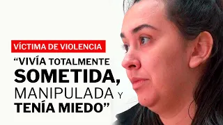 Víctima de violencia cuenta su historia: "Vivía totalmente sometida, manipulada y tenía miedo"