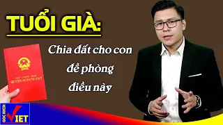 Tuổi già chia đất cho con nhớ đề phòng điều này - Góc Nhìn Việt