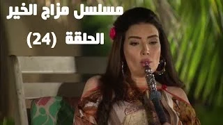 Episode 24 - Mazag El Kheir Series / الحلقة الرابعة والعشرون - مسلسل مزاج الخير