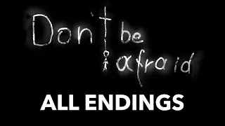 DON'T BE AFRAID - All Endings - No Commentary