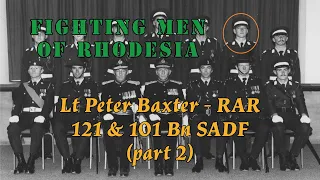 Fighting Men of Rhodesia ep246 | Lt Peter Baxter | RAR, 121 & 101 Bn SADF | Part 2