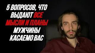 🔥5 вопросов, что выдают все его чувства, мысли и планы касаемо вас