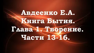 Авдеенко Е. А. Книга Бытия. Глава 1. Творение. Части 13-16.