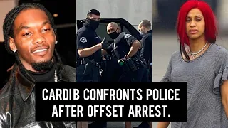 Cardi B Confronts Police after Offset Arrest.