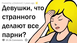 ДЕВУШКИ, ЧТО СТРАННОГО НЕОСОЗНАННО ДЕЛАЮТ ПАРНИ?