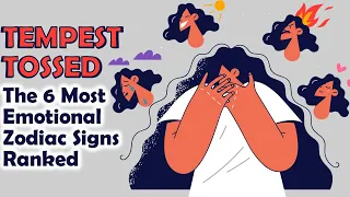 Tempest Tossed: The 6 Most Emotional Zodiac Signs Ranked